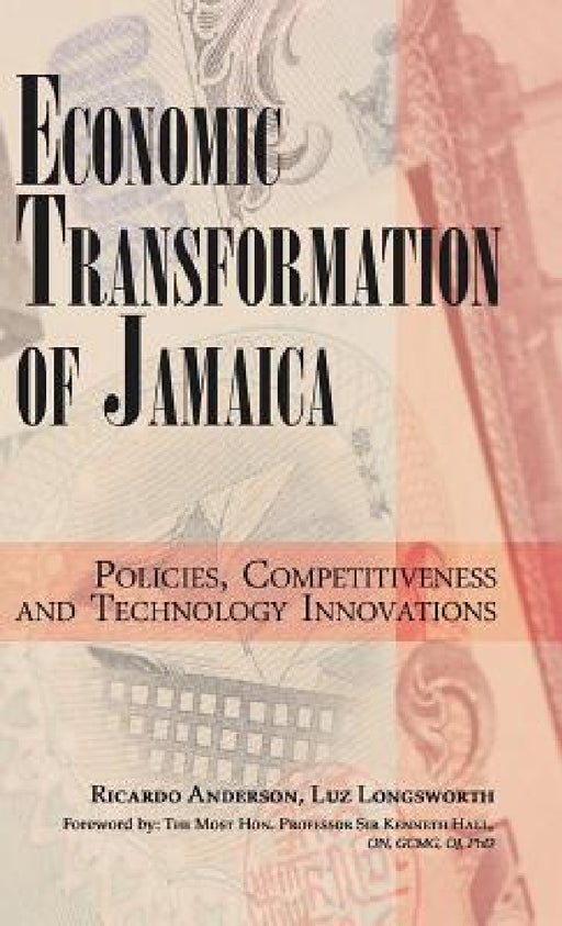 Economic Transformation of Jamaica: Policies, Competitiveness and Technology Innovations by Ricardo Anderson, Luz Longsworth