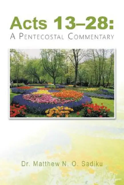 "Acts 13-28: " A Pentecostal Commentary by Matthew N. O. Sadiku