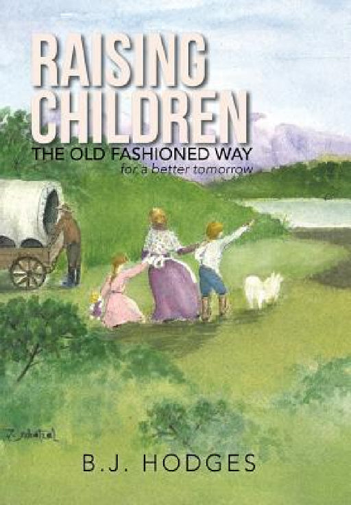 Raising Children the Old Fashioned Way: for a better tomorrow by B. J. Hodges