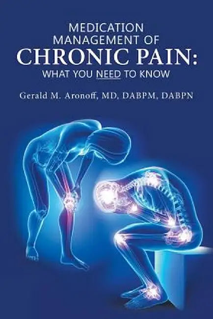 Medication Management of Chronic Pain: What You Need to Know by Gerald M. Aronoff MD Dabpm Dabpn