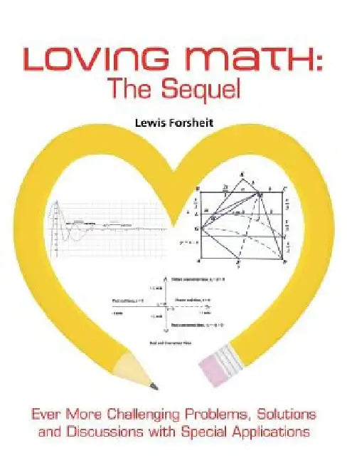 Loving Math: The Sequel: Ever More Challenging Problems, Solutions and Discussions with Special Applications by Lewis Forsheit