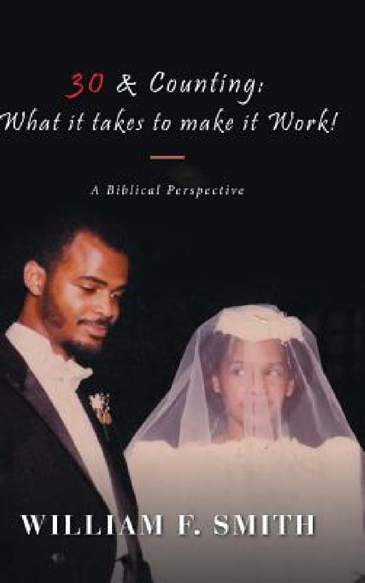 30 & Counting: What it Takes to Make it Work!: A Biblical Perspective by William F. Smith
