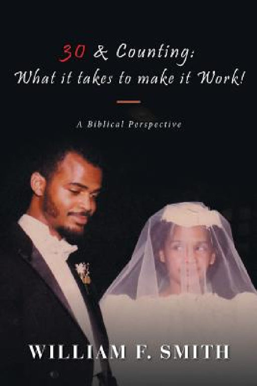30 & Counting: What it Takes to Make it Work!: A Biblical Perspective by William F. Smith