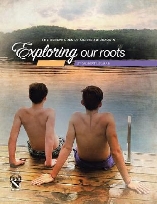 Exploring Our Roots: The Adventures of Olivier & Joaquin by Gilbert Legras