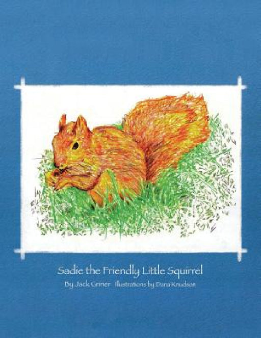 Sadie the Friendly Little Squirrel by Jack Griner