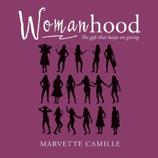 Womanhood: The gift that keeps on giving by Marvette Camille