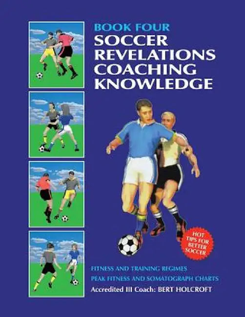 Book 4: Soccer Revelations Coaching Knowledge: Academy of Coaching Soccer Skills and Fitness Drills by Bert Holcroft