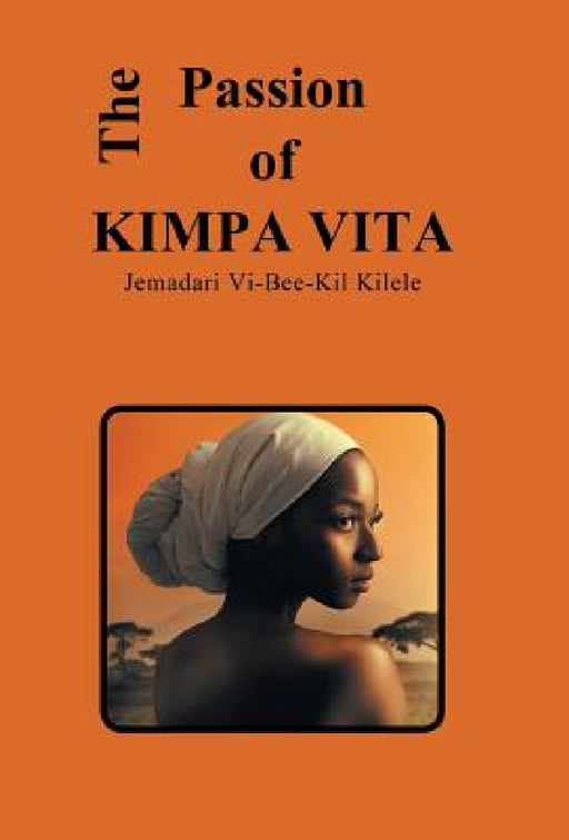 The Passion of Kimpa Vita by Jemadari VI-Bee-Kil Kilele