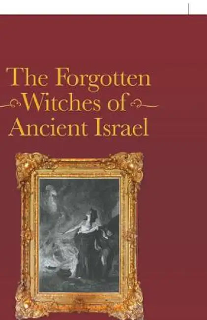 The Forgotten Witches of Ancient Israel by Rev Dr Richard E. Kuykendall