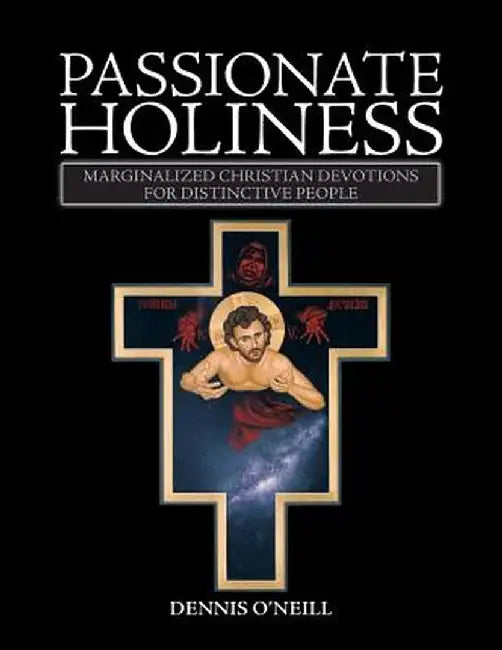 Passionate Holiness: Marginalized Christian Devotions for Distinctive Peoples by Dennis O'Neill