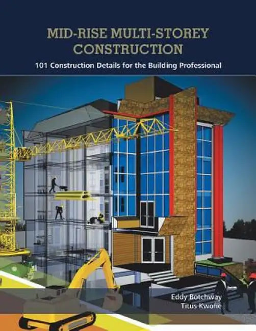 Mid-Rise Multi-Storey Construction: 101 Construction Details for the Building Professional by Eddy Botchway