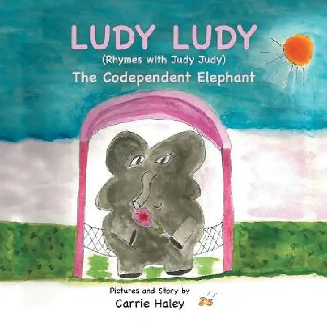 Ludy Ludy: The Codependent Elephant by Carrie Haley