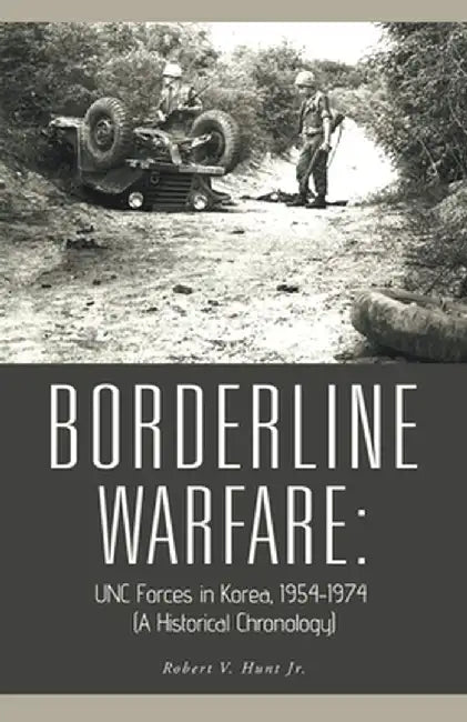 Borderline Warfare: : Unc Forces in Korea, 1954-1974 (A Historical Chronology) by Robert V. Hunt Jr