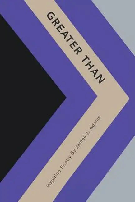 Greater Than: Inspiring Poetry by James J. Adams by James J. Adams