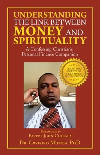 Understanding the Link Between Money and Spirituality: A Confessing Christian's Personal Finance Companion by Cryford Mumba Phd