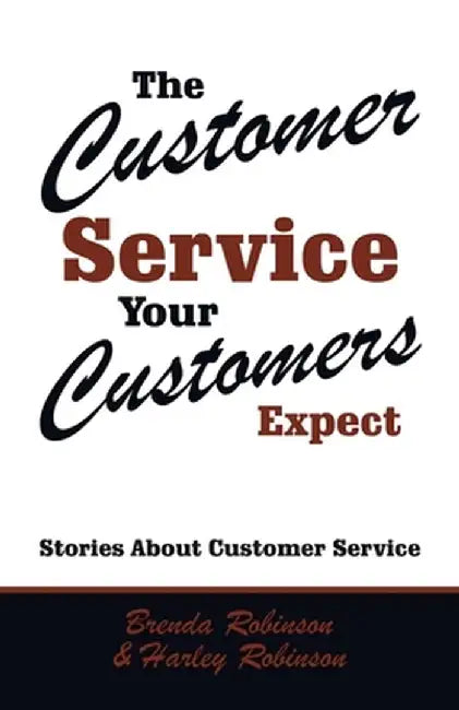 The Customer Service Your Customers Expect: Stories About Customer Service by Brenda Robinson