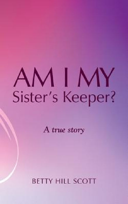 Am I My Sister's Keeper? by Betty Hill Scott