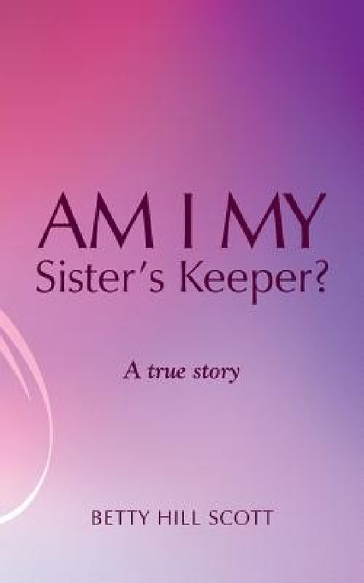 Am I My Sister's Keeper? by Betty Hill Scott