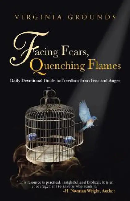 Facing Fears, Quenching Flames: Daily Devotional Guide to Freedom from Fear and Anger by Virginia Grounds