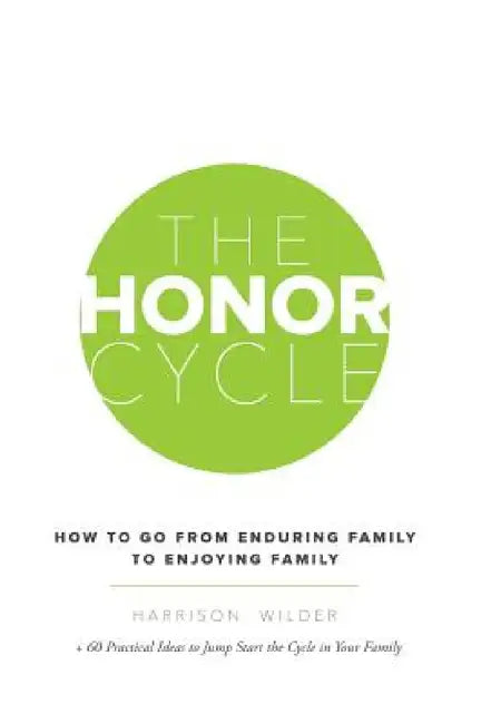 The Honor Cycle: How to Go from Enduring Family to Enjoying Family by Harrison Wilder