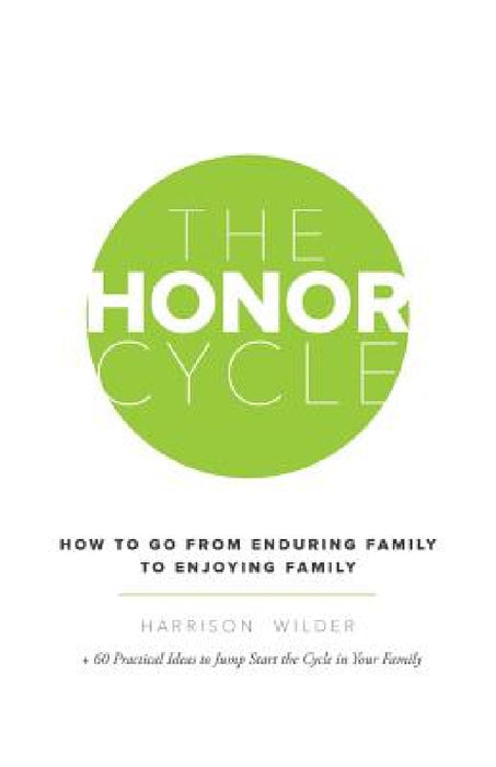 The Honor Cycle: How to Go from Enduring Family to Enjoying Family by Harrison Wilder