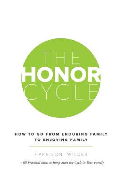 The Honor Cycle: How to Go from Enduring Family to Enjoying Family by Harrison Wilder