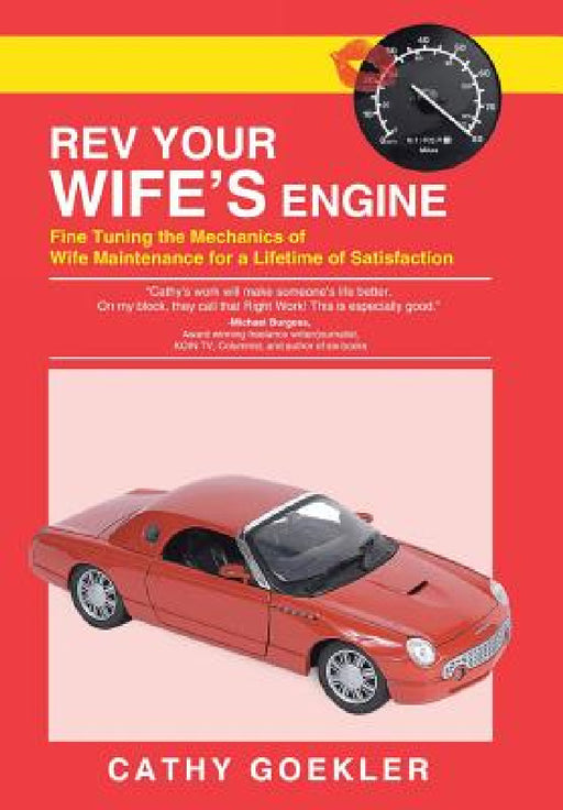 REV Your Wife's Engine: Fine Tuning the Mechanics of Wife Maintenance for a Lifetime of Satisfaction by Cathy Goekler
