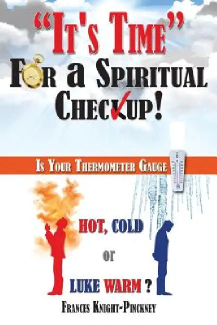It's Time for a Spiritual Checkup: Is Your Thermometer Gauge Hot, Cold or Luke Warm? by Frances Knight-Pinckney