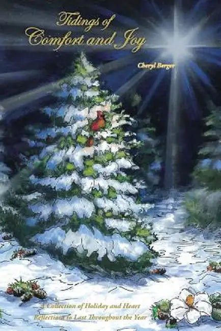 Tidings of Comfort and Joy: A Collection of Holiday and Heart Reflections to Last Throughout the Year by Cheryl Berger