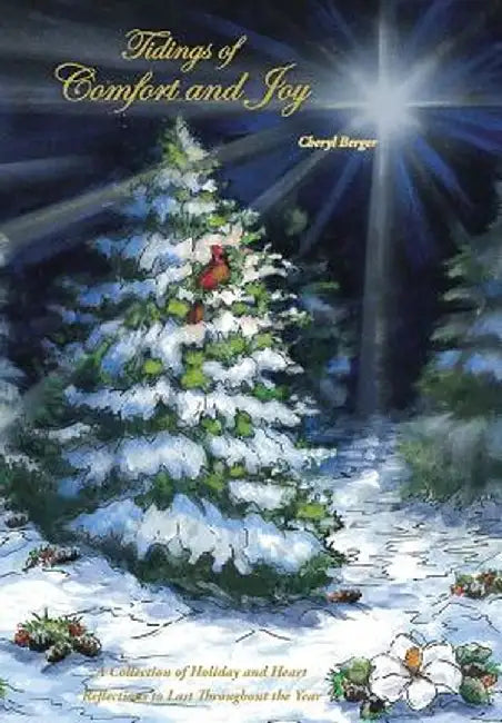 Tidings of Comfort and Joy: A Collection of Holiday and Heart Reflections to Last Throughout the Year by Cheryl Berger