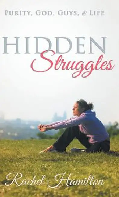 Hidden Struggles: Purity, God, Guys and Life by Rachel Hamilton