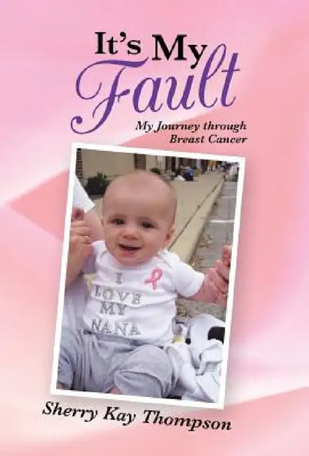 It's My Fault: My Journey Through Breast Cancer by Sherry Kay Thompson