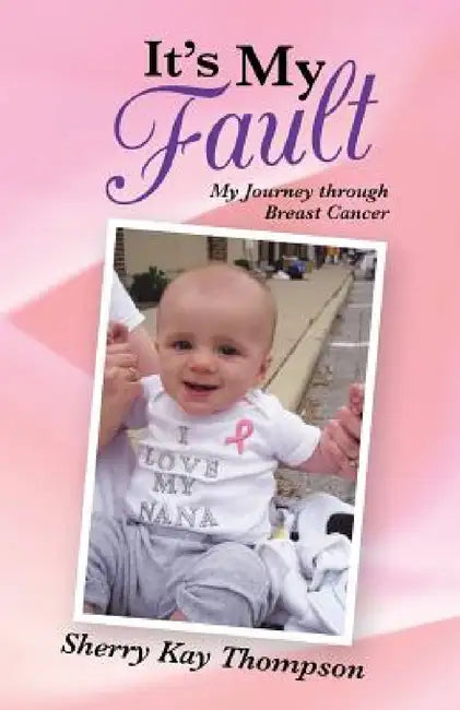 It's My Fault: My Journey Through Breast Cancer by Sherry Kay Thompson