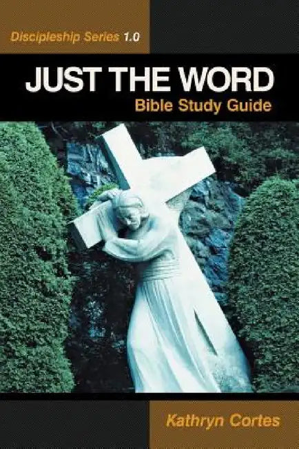 Just the Word-Discipleship Series 1.0: Bible Study Guide by Kathryn Cortes