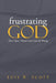Frustrating God: How Open Theism Gets God All Wrong by Luis Scott