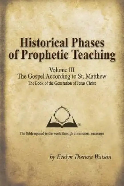 Historical Phases of Prophetic Teaching Volume III: Gospel According to St. Matthew by Evelyn Theresa Watson