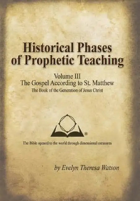 Historical Phases of Prophetic Teaching Volume III: Gospel According to St. Matthew by Evelyn Theresa Watson