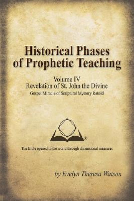 Historical Phases of Prophetic Teaching Volume IV: Revelation of St. John the Divine by Evelyn Theresa Watson
