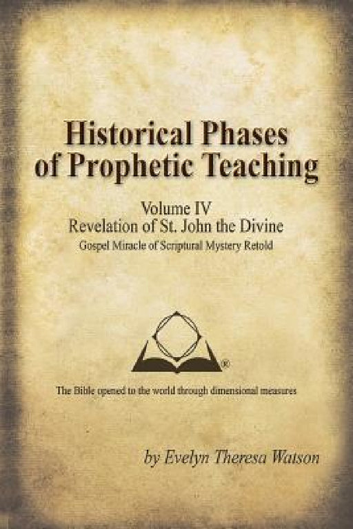 Historical Phases of Prophetic Teaching Volume IV: Revelation of St. John the Divine by Evelyn Theresa Watson