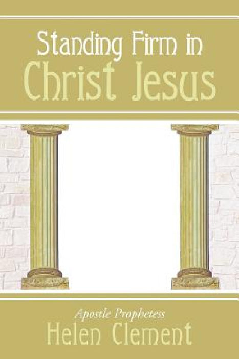 Standing Firm in Christ Jesus by Apostle Prophetess Helen Clement