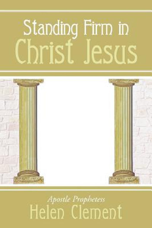 Standing Firm in Christ Jesus by Apostle Prophetess Helen Clement