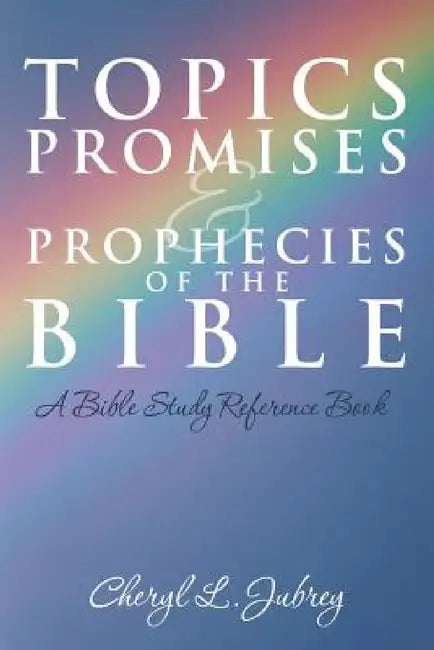 Topics, Promises, and Prophecies of the Bible: A Bible Study Reference Book by Cheryl L. Jubrey