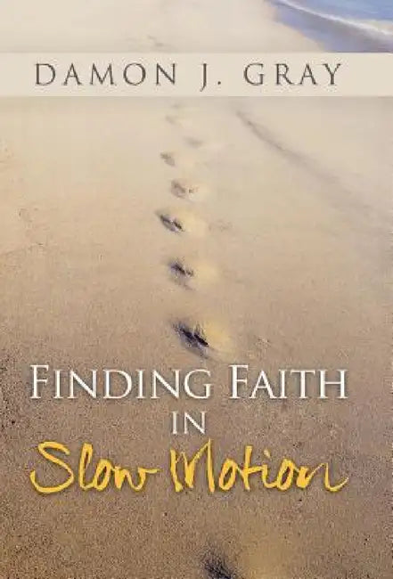 Finding Faith in Slow Motion by Damon J. Gray
