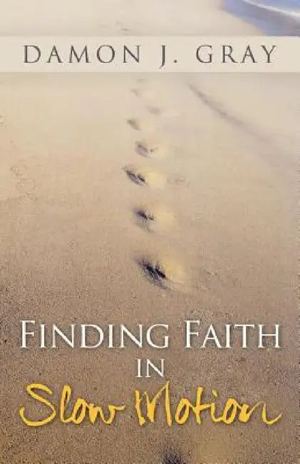 Finding Faith in Slow Motion by Damon J. Gray