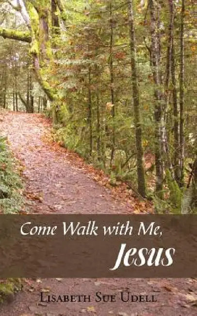 Come Walk with Me, Jesus by Lisabeth Sue Udell