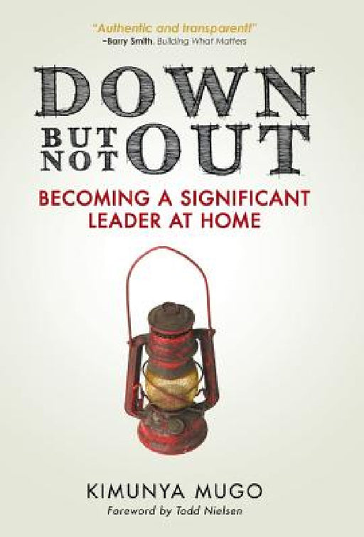 Down But Not Out: Becoming a Significant Leader at Home by Kimunya Mugo