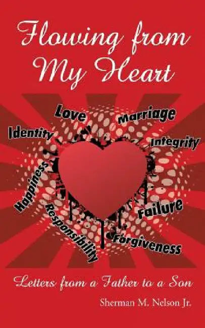 Flowing from My Heart: Letters from a Father to a Son by Jr. Nelson Sherman M.