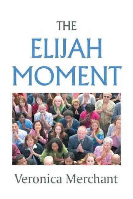 The Elijah Moment by Veronica Merchant