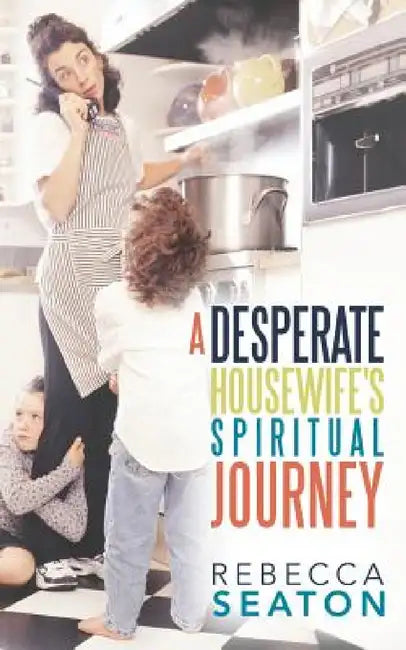 "A Desperate Housewife's Spiritual Journey" by Rebecca Seaton