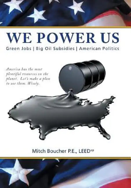 We Power Us: Green Jobs, Big Oil Subsidies, American Politics by Mitch Boucher P. E. Leedap